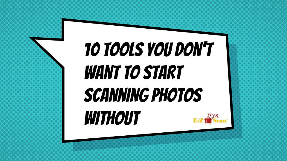 10 Tools You Don't Want to Start Scanning Photos Without!